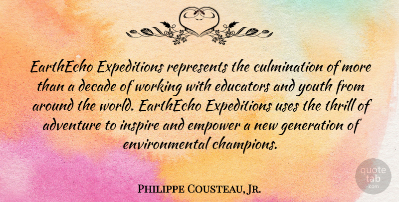 Philippe Cousteau, Jr. Quote About Decade, Educators, Empower, Environmental, Generation: Earthecho Expeditions Represents The Culmination...