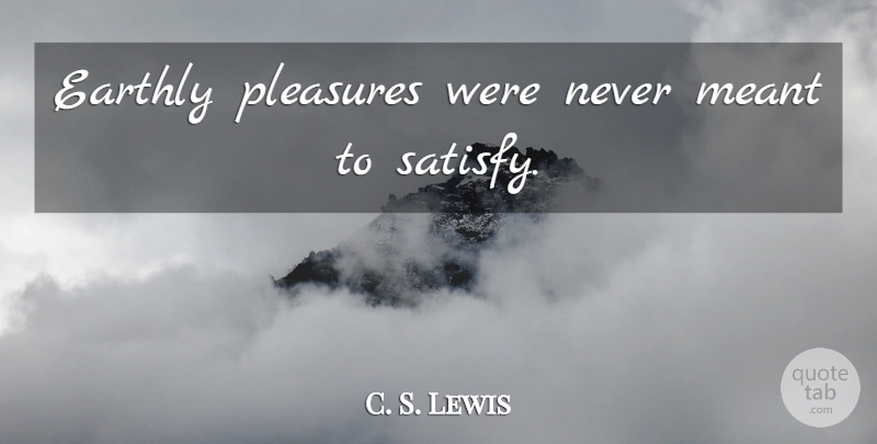 C. S. Lewis Quote About Pleasure: Earthly Pleasures Were Never Meant...