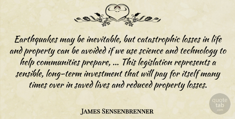 James Sensenbrenner Quote About Avoided, Help, Investment, Itself, Life: Earthquakes May Be Inevitable But...