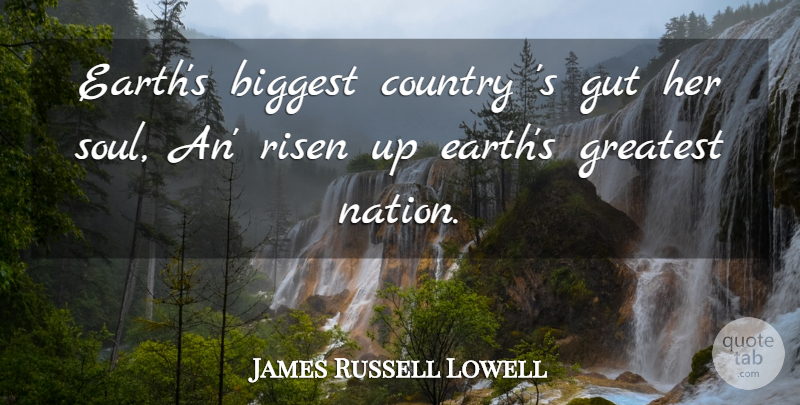 James Russell Lowell Quote About Country, Soul, Earth: Earths Biggest Country S Gut...