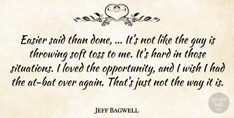 Jeff Bagwell Quote About Easier, Guy, Hard, Loved, Soft: Easier Said Than Done Its...