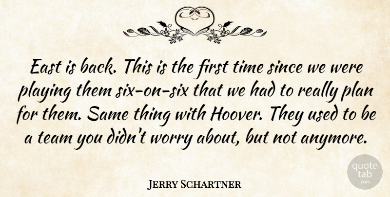 Jerry Schartner Quote About East, Plan, Playing, Since, Team: East Is Back This Is...