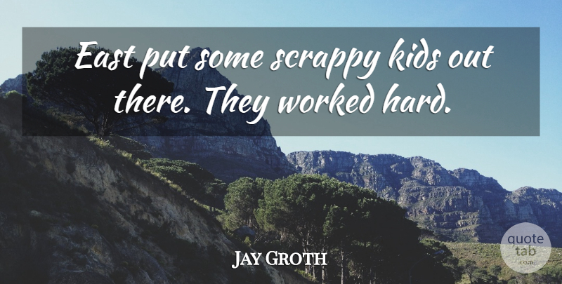 Jay Groth Quote About East, Kids, Scrappy, Worked: East Put Some Scrappy Kids...