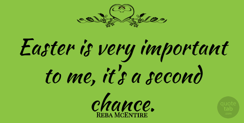 Reba McEntire Quote About Easter, Second Chance, Important: Easter Is Very Important To...