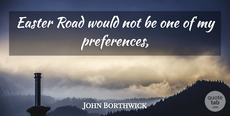 John Borthwick Quote About Easter, Road: Easter Road Would Not Be...