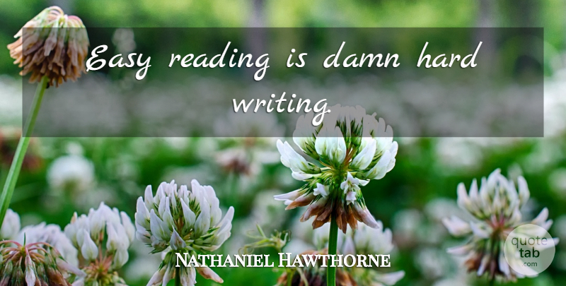 Nathaniel Hawthorne Quote About Reading, Writing, Easy: Easy Reading Is Damn Hard...