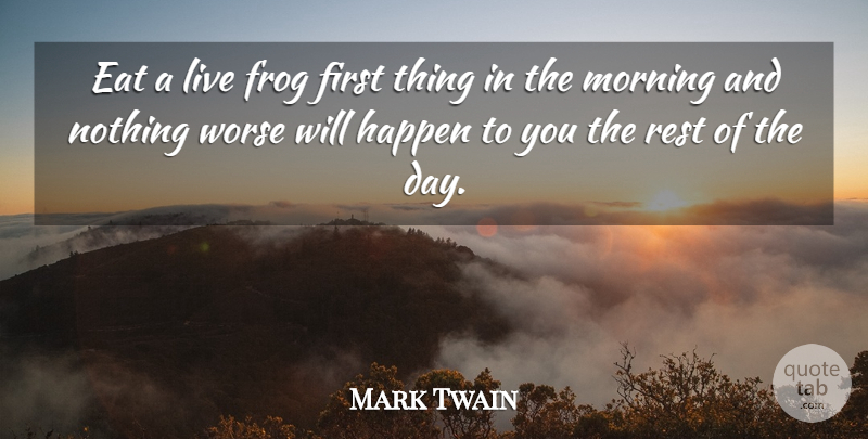 Mark Twain Quote About Inspirational, Funny, Morning: Eat A Live Frog First...