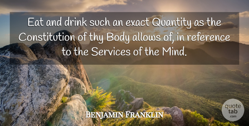 Benjamin Franklin Quote About Body, Constitution, Drink, Eat, Exact: Eat And Drink Such An...