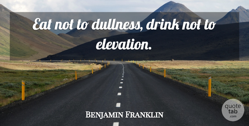 Benjamin Franklin Quote About Loss, Drink, Moderation: Eat Not To Dullness Drink...