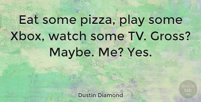 Dustin Diamond Quote About Eat, Watch: Eat Some Pizza Play Some...