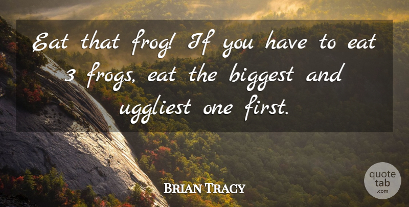 Brian Tracy Quote About Inspirational, Firsts, Frogs: Eat That Frog If You...