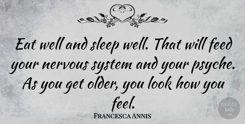 Francesca Annis Quote About Feed, System: Eat Well And Sleep Well...