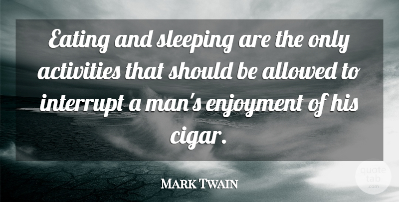 Mark Twain Quote About Sleep, Men, Smoking: Eating And Sleeping Are The...