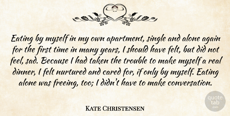 Kate Christensen Quote About Again, Alone, Cared, Eating, Felt: Eating By Myself In My...