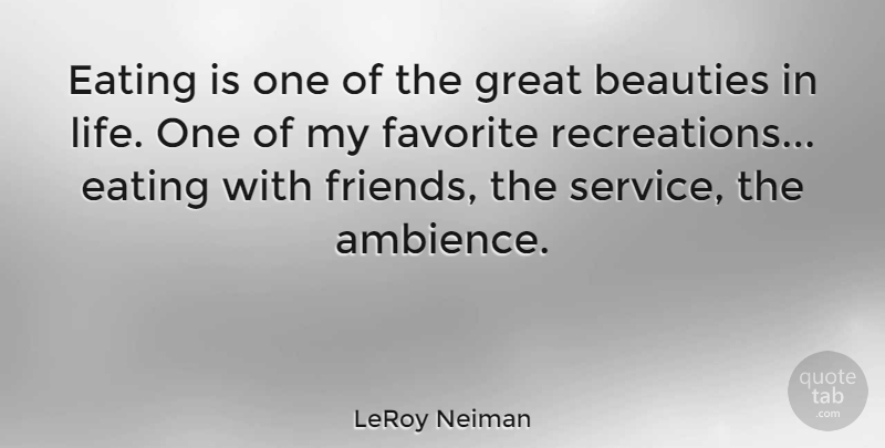 LeRoy Neiman Quote About Eating, My Favorite, Beauty Of Life: Eating Is One Of The...