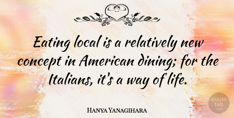 Hanya Yanagihara Quote About Concept, Life, Local, Relatively: Eating Local Is A Relatively...