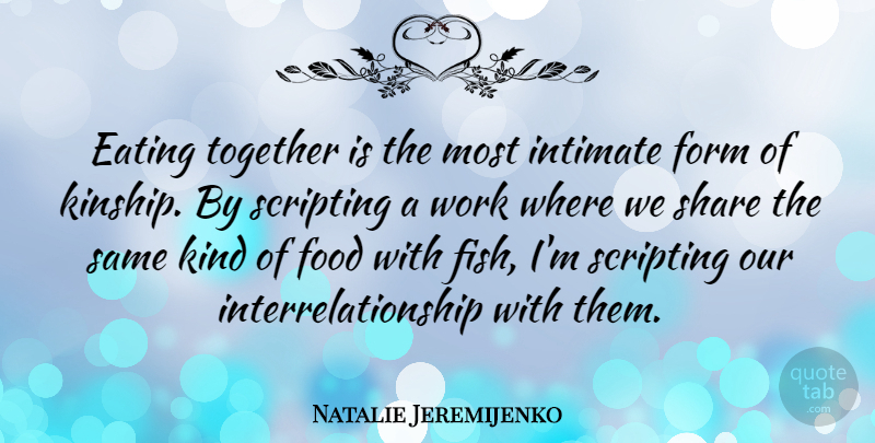 Natalie Jeremijenko Quote About Eating, Food, Form, Intimate, Share: Eating Together Is The Most...