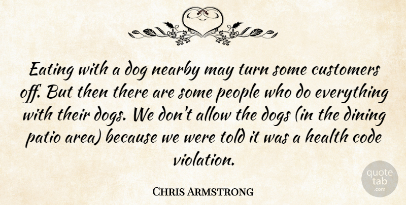 Chris Armstrong Quote About Allow, Code, Customers, Dining, Dog: Eating With A Dog Nearby...