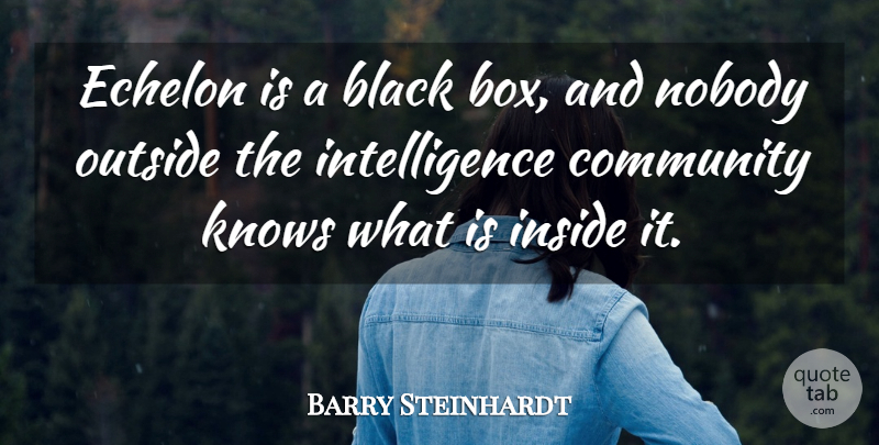 Barry Steinhardt Quote About Black, Community, Inside, Intelligence, Knows: Echelon Is A Black Box...