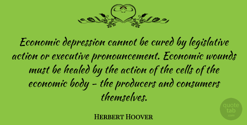 Herbert Hoover Quote About Depression, Business, Cells: Economic Depression Cannot Be Cured...