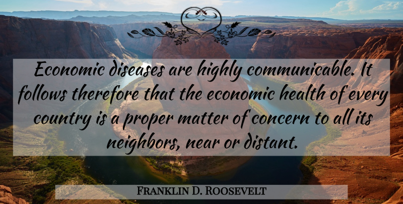 Franklin D. Roosevelt Quote About Country, Disease, Matter: Economic Diseases Are Highly Communicable...