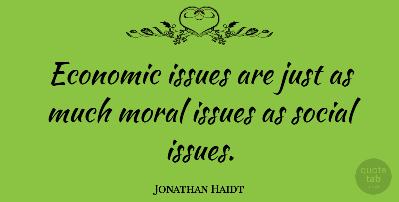 Jonathan Haidt Quote About Issues, Moral, Economic: Economic Issues Are Just As...