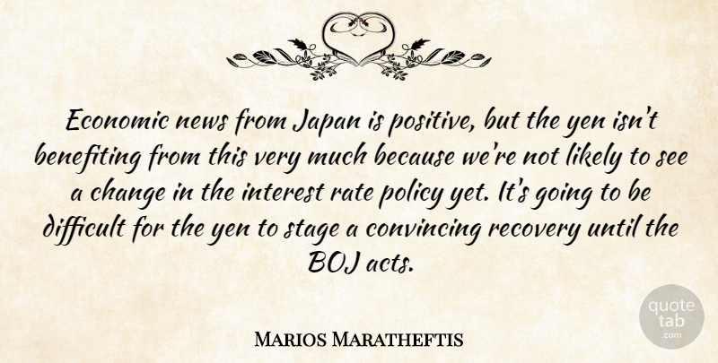 Marios Maratheftis Quote About Change, Convincing, Difficult, Economic, Interest: Economic News From Japan Is...