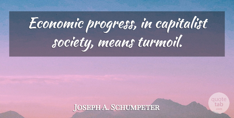Joseph A. Schumpeter Quote About Mean, Progress, Economics: Economic Progress In Capitalist Society...