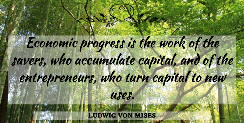 Ludwig von Mises Quote About Entrepreneur, Progress, Use: Economic Progress Is The Work...