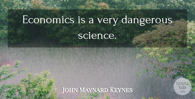 John Maynard Keynes Quote About Economics, Dangerous: Economics Is A Very Dangerous...