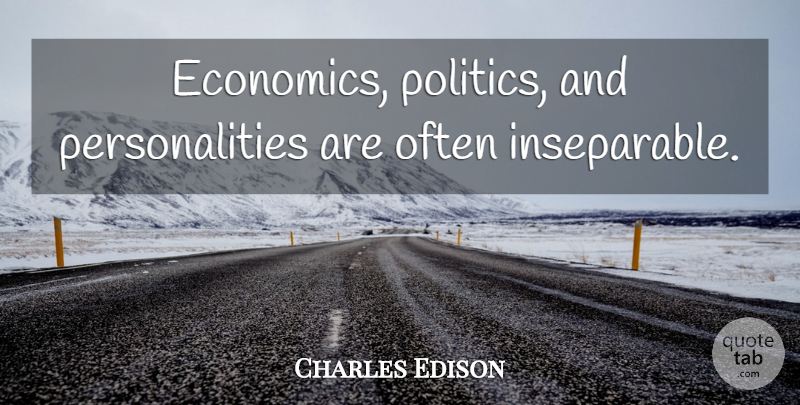 Charles Edison Quote About Personality, Economics, Inseparable: Economics Politics And Personalities Are...