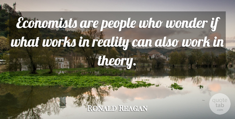 Ronald Reagan Quote About Reality, People, Wonder: Economists Are People Who Wonder...