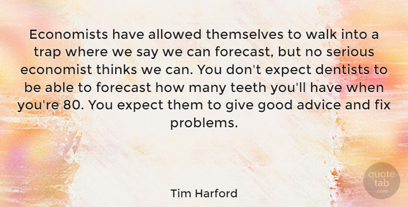 Tim Harford Quote About Thinking, Giving, Advice: Economists Have Allowed Themselves To...