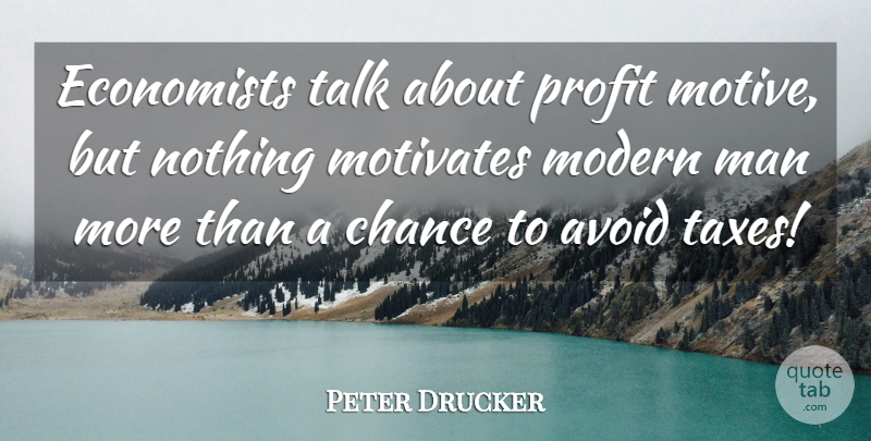 Peter Drucker Quote About Men, Chance, Modern: Economists Talk About Profit Motive...