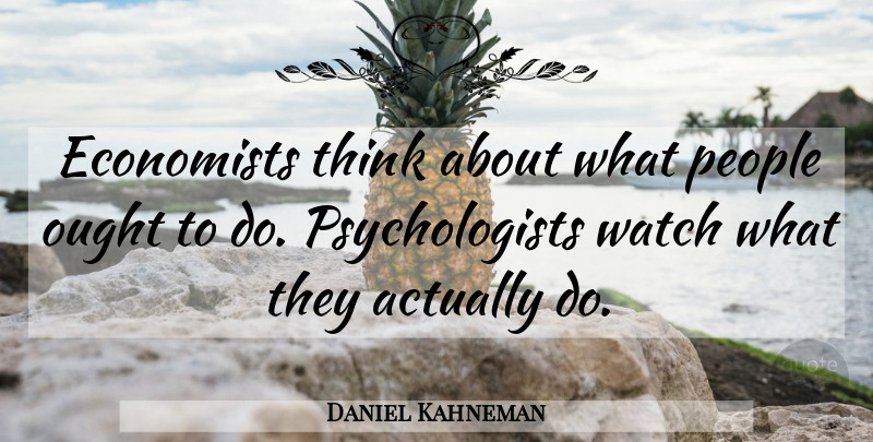 Daniel Kahneman Quote About Thinking, People, Watches: Economists Think About What People...