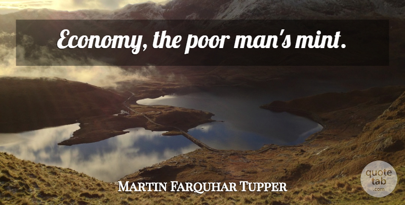 Martin Farquhar Tupper Quote About Men, Economics, Economy: Economy The Poor Mans Mint...