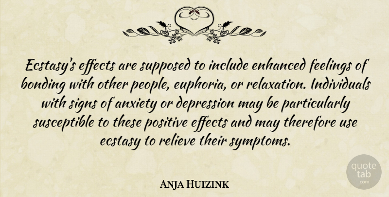 Anja Huizink Quote About Anxiety, Bonding, Depression, Ecstasy, Effects: Ecstasys Effects Are Supposed To...
