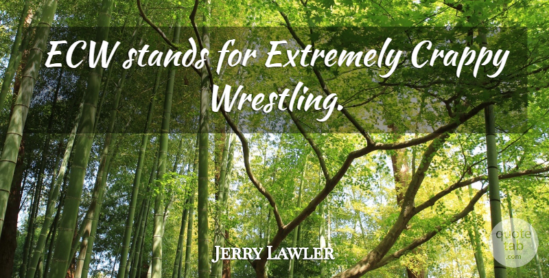 Jerry Lawler Quote About Funny, Wrestling, Wwe: Ecw Stands For Extremely Crappy...