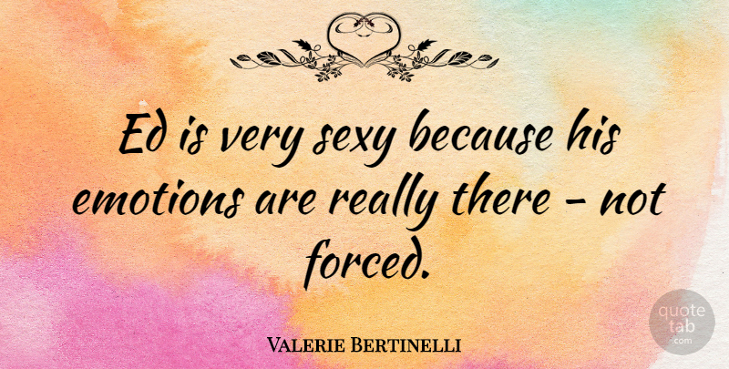 Valerie Bertinelli Quote About Sexy, Emotion: Ed Is Very Sexy Because...
