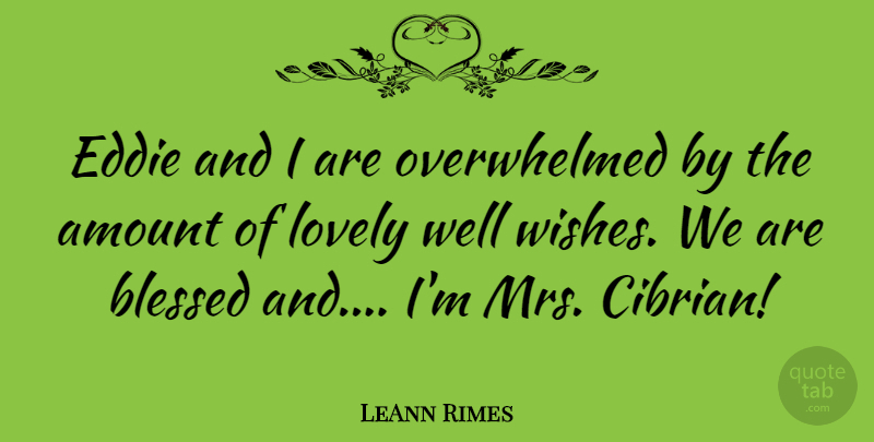 LeAnn Rimes Quote About Blessed, Lovely, Wish: Eddie And I Are Overwhelmed...