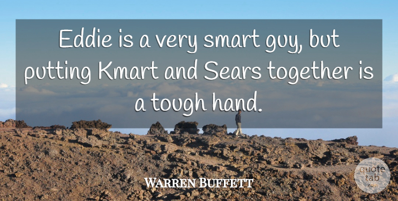 Warren Buffett Quote About Eddie, Putting, Smart, Together, Tough: Eddie Is A Very Smart...