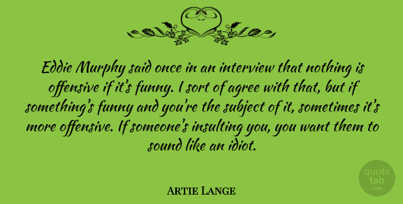 Artie Lange Quote About Insulting, Want, Interviews: Eddie Murphy Said Once In...