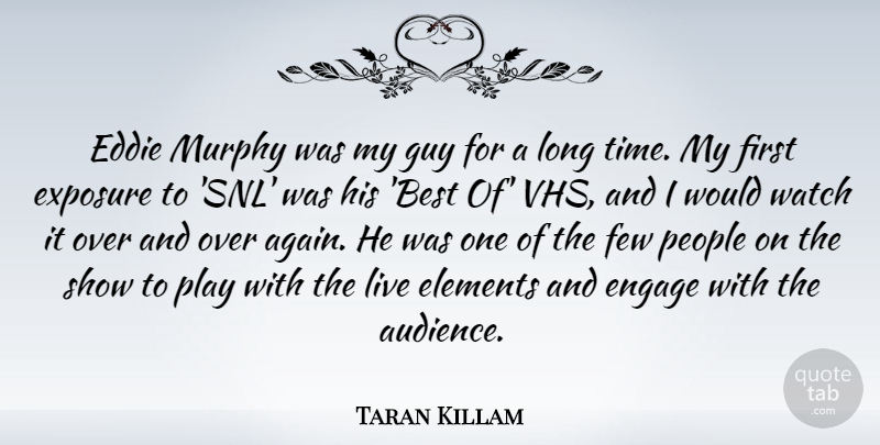 Taran Killam Quote About Best, Eddie, Elements, Engage, Exposure: Eddie Murphy Was My Guy...