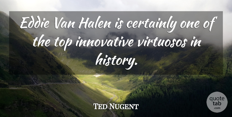 Ted Nugent Quote About Certainly, Eddie, Halen, Innovative, Top: Eddie Van Halen Is Certainly...