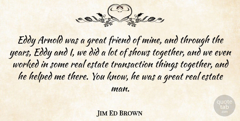 Jim Ed Brown Quote About Arnold, Estate, Friend, Great, Helped: Eddy Arnold Was A Great...