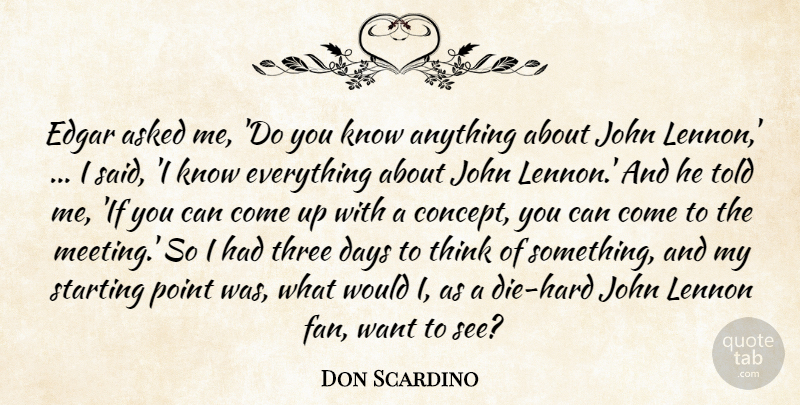 Don Scardino Quote About Asked, Days, Edgar, John, Lennon: Edgar Asked Me Do You...