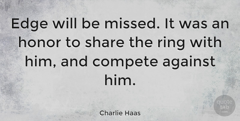 Charlie Haas Quote About Compete, Ring, Share: Edge Will Be Missed It...