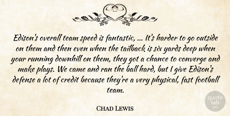 Chad Lewis Quote About Ball, Came, Chance, Converge, Credit: Edisons Overall Team Speed Is...