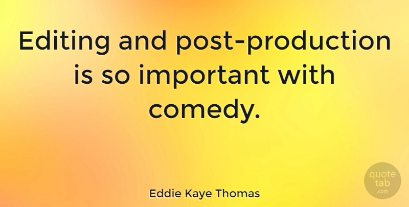 Eddie Kaye Thomas Quote About Editing, Important, Comedy: Editing And Post Production Is...