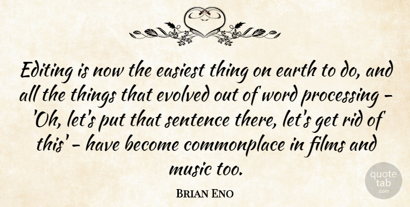 Brian Eno Quote About Editing, Earth, Film: Editing Is Now The Easiest...